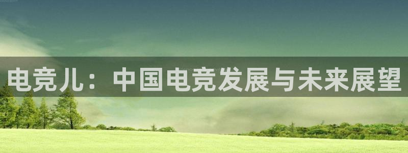 安博电竞平台平台官网：电竞儿：中国电竞发展与未来展望