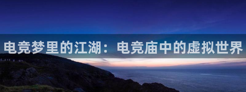 安博电竞下载官网：电竞梦里的江湖：电竞庙中的虚拟世界